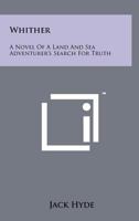 Whither: A Novel of a Land and Sea Adventurer's Search for Truth 1258191938 Book Cover