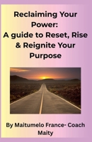Reclaiming Your Power: A Guide to Reset, Rise & Reignite Your Purpose B0FP3WMPBL Book Cover