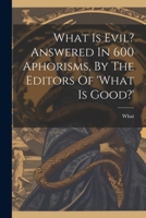 What Is Evil? Answered In 600 Aphorisms, By The Editors Of 'what Is Good?' 1021244392 Book Cover