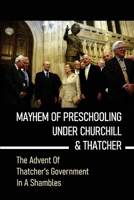 Mayhem Of Preschooling Under Churchill & Thatcher: The Advent Of Thatcher's Government In A Shambles: The Northern Ireland Government And The Welfare State B098GL3XFP Book Cover