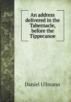 An Address Delivered in the Tabernacle, Before the Tippecanoe and Other Harrison Associations, of the City of New York 1359468404 Book Cover