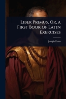 Liber Primus, Or, a First Book of Latin Exercises 1023730367 Book Cover