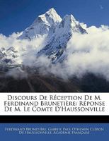 Discours de Rception de M. Ferdinand Brunetire, Et, Rponse de M. Le Compte d'Haussonville, Directeur de l'Acadmie (Classic Reprint) 1530663261 Book Cover