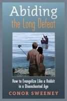 Abiding the Long Defeat: How to Evangelize Like a Hobbit in a Disenchanted Age 1621383571 Book Cover