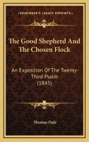 The Good Shepherd And The Chosen Flock: An Exposition Of The Twenty-Third Psalm 1104254050 Book Cover