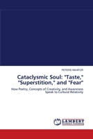 Cataclysmic Soul: "Taste," "Superstition," and "Fear": How Poetry, Concepts of Creativity, and Awareness Speak to Cultural Relativity 3838302443 Book Cover