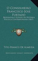 O Conselheiro Francisco José Furtado: Biographia E Estudo De Historia Politica Contemporanea 1142865347 Book Cover