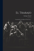 El Trabajo: Comedia En Tres �pocas Y En Verso... 1022293850 Book Cover