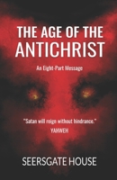 The Age of the Antichrist: An Eight-Part Message B0BTJ98SNV Book Cover