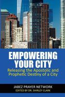 Empowering Your City: Releasing the Apostolic and Prophetic Destiny of a City 1478274107 Book Cover