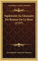 Suplement Au Glossaire Du Roman De La Rose (1737) 1166190161 Book Cover
