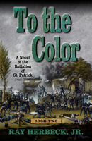 To the Color: A Novel of the Battalion of St. Patrick 1432891375 Book Cover