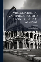 Villeggiature De' Bizantini Sul Bosporo Tracio, Tr. Dal P. C. Aznavor 1147359059 Book Cover