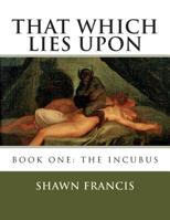 That Which Lies Upon 1514265893 Book Cover