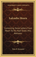 Lafcadio Hearn: Containing Some Letters From Hearn To His Half-Sister, Mrs. Atkinson 1432545817 Book Cover