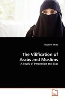 The Vilification of Arabs and Muslims: A Study of Perception and Bias 3639175654 Book Cover