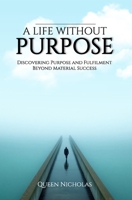 A Life Without Purpose: Discovering Purpose and Fulfilment Beyond Material Success B0FMK4PXDV Book Cover