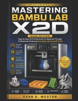MASTERING BAMBU LAB X2D (2026 EDITION): Step-by-Step 3D Printing Guide for Beginners Through Professionals Producing Immediate, Stunning 3D Prints B0H2QZKHQT Book Cover