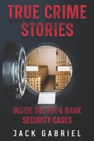 True Crime Stories: Inside the FBI & Bank Security Cases B0F5NFBNCJ Book Cover