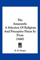 The Amaranth: A Selection Of Religious And Preceptive Pieces In Prose 1166984184 Book Cover