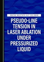 Pseudo-Line Tension in Laser Ablation under Pressurized Liquid 1527559386 Book Cover