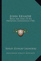 John Kenadie: Being The Story Of His Perplexing Inheritance 1164907433 Book Cover