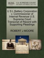 U S L Battery Corporation v. Commissioner of Internal Revenue U.S. Supreme Court Transcript of Record with Supporting Pleadings 1270281186 Book Cover