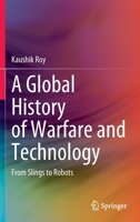 A Global History of Warfare and Technology: From Slings to Robots 9811934770 Book Cover