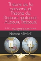 Théorie de la personne et Théorie du Discours Egolocutif, Allocutif, Délocutif.: JE/TU/IL : entre pragmaticité et apragmaticité, motifs et profils discursifs B08YFG4P2B Book Cover