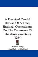 A Free and Candid Review, of a Tract, Entitled, "Observations on the Commerce of the American States": Shewing the Pernicious Consequences, Both to Great Britain, and to the British Sugar Islands, of  1275672078 Book Cover