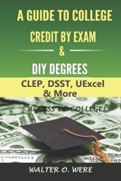 A Guide to College Credit by Exam & DIY Degrees: Clep, Dsst, Uexcel, & More 1794202587 Book Cover