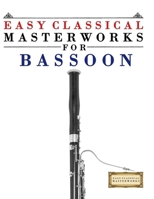 Easy Classical Masterworks for Bassoon: Music of Bach, Beethoven, Brahms, Handel, Haydn, Mozart, Schubert, Tchaikovsky, Vivaldi and Wagner 9974932009 Book Cover