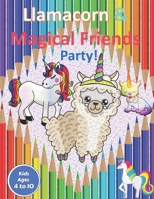 Llamacorn & Magical Friends Party!: Coloring book for kids with Llamacorns, Unicorns, Caticorns and more magical creatures coloring sheets B08QWXHMQP Book Cover