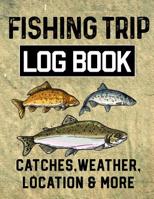 Fishing Trip Log Book Catches, Weather, Location, and More: Official Fisherman's record book to log all the important note with writing prompts and sections 1073347559 Book Cover