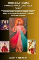 Efficacious Novena Prayers to Our Lord Jesus Christ: Includes Novena Prayers to the Most Sacred Heart, Infant Jesus of Prague, Holy Cross and Divine M B0CQR29L39 Book Cover