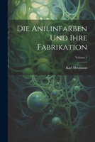 Die Anilinfarben Und Ihre Fabrikation; Volume 2 1022867997 Book Cover
