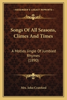 Songs Of All Seasons, Climes And Times: A Motley Jingle Of Jumbled Rhymes (1890) 3744773043 Book Cover