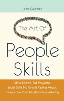 The Art Of People Skills: Little-Known But Powerful Social Skills No One Is Talking About To Improve Your Relationships Instantly 1692579339 Book Cover