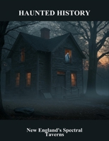Haunted History: New England'S Spectral Taverns B0FSZ1VRFV Book Cover