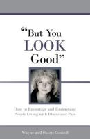 But You Look Good: How to Encourage and Understand People Living with Illness and Pain 0692258450 Book Cover