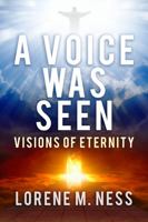 A Voice Was Seen: Visions of Eternity 1737386100 Book Cover