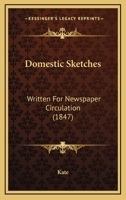 Domestic Sketches: Written For Newspaper Circulation 1120611946 Book Cover