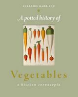 Potted History of Vegetables: A Delicious, Dip-In Kitchen Cornucopia 0762770619 Book Cover