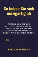 So heben Sie sich einzigartig ab: Entdecken Sie Ihr authentisches Selbst und strahlen Sie mit Selbstvertrauen im Leben und bei der Arbeit B0FSY8C6YG Book Cover