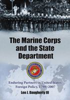 Marine Corps And The State Department: Enduring Partners in United States Foreign Policy 1798-2007 0786437960 Book Cover