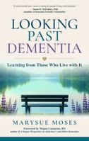 Looking Past Dementia : Learning from Those Who Live with It 1945847964 Book Cover