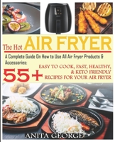 The Hot Air Fryer: A Complete Guide On How to Use All Air Fryer Products & Accessories: 55+ Easy To Cook, Fast, Healthy, & Keto-Friendly Recipes for Your Air Fryer. 1697894763 Book Cover