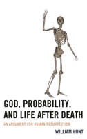 God, Probability, and Life after Death: An Argument for Human Resurrection 1498526063 Book Cover