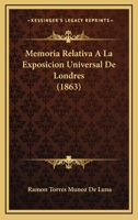 Memoria Relativa A La Exposicion Universal De Londres (1863) 1160191182 Book Cover