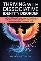THRIVING WITH DISSOCIATIVE IDENTITY DISORDER: Heal from Childhood Trauma, Integrate Your Identity, and Build Inner Strength with Proven Strategies for Lasting Recovery and Empowered Living B0GNN5CT3J Book Cover